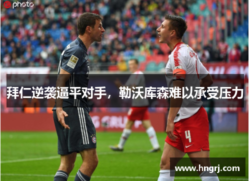 拜仁逆袭逼平对手,勒沃库森难以承受压力
